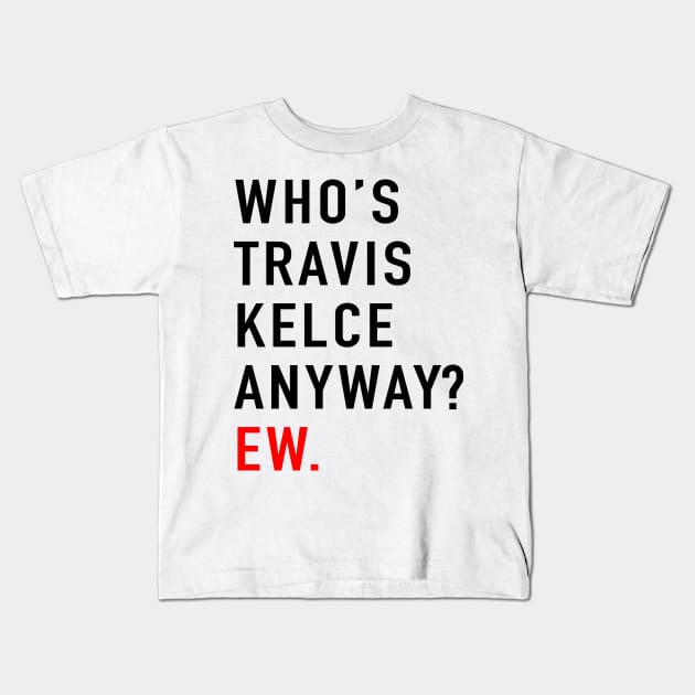 Who’s Travis Kelce Anyway? Ew Kids T-Shirt by TrikoCraft